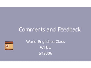 Comments and Feedback World Englishes Class WTUC SY2006 