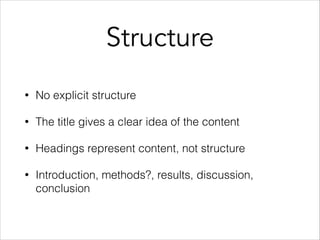 Structure
• No explicit structure
• The title gives a clear idea of the content
• Headings represent content, not structure
• Introduction, methods?, results, discussion,
conclusion
 
