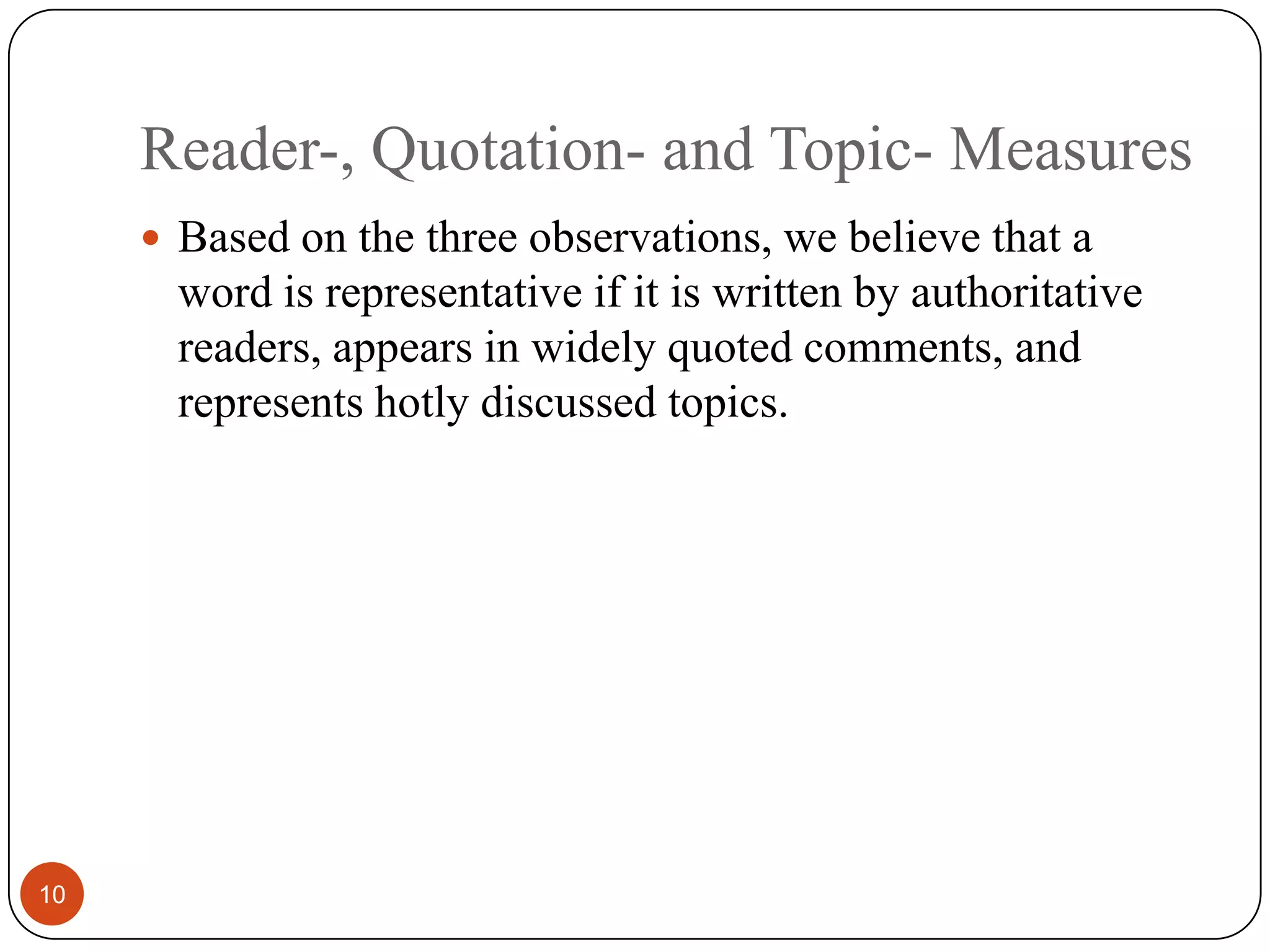 Reader-, Quotation- and Topic- Measures10Based on the three observations, we believe that a word is representative if it is written by authoritative readers, appears in widely quoted comments, and  represents hotly discussed topics.