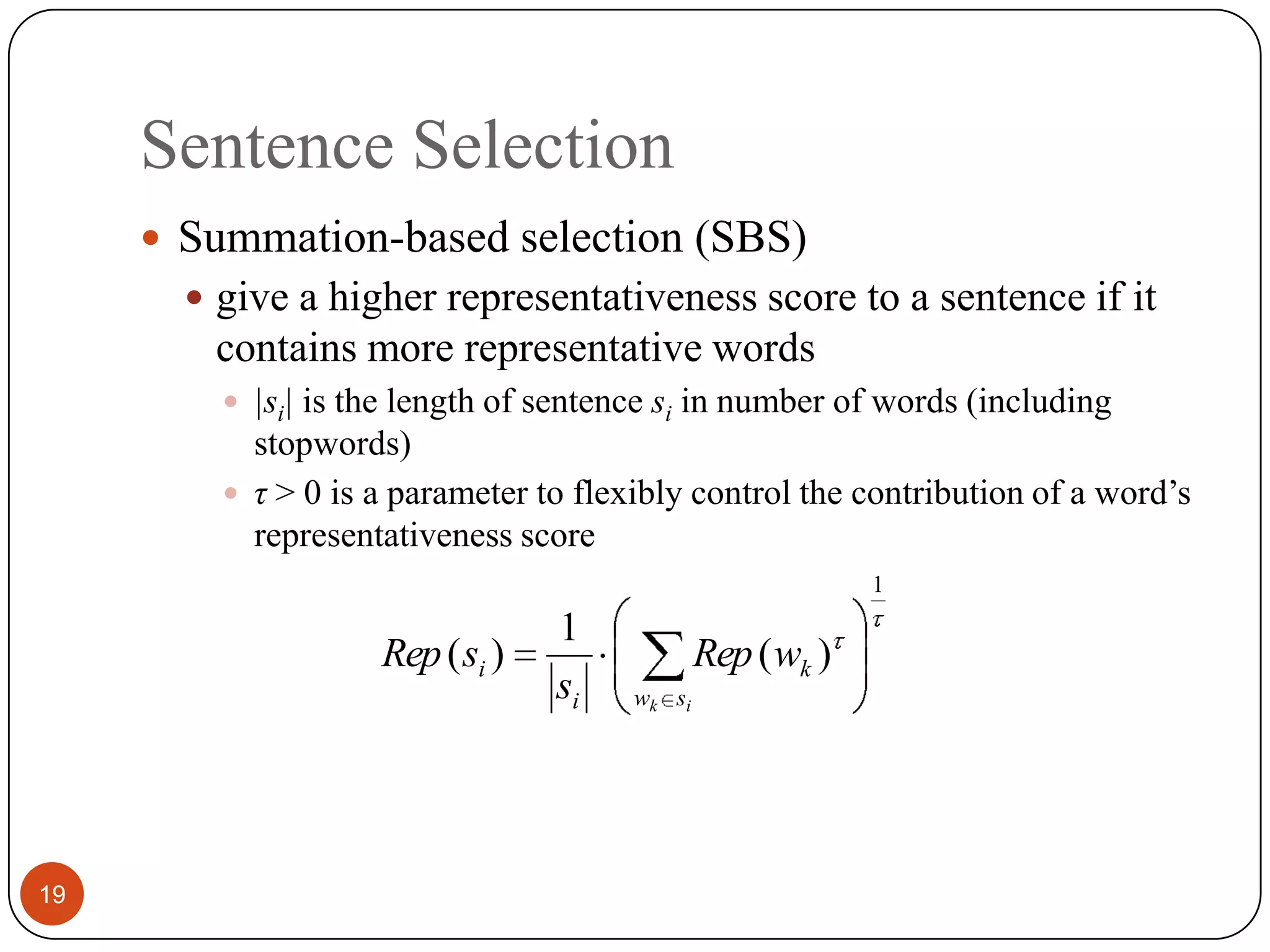 Sentence Selection19Summation-based selection (SBS)give a higher representativeness score to a sentence ifit contains more representative words|si|is the length of sentence siin number of words (includingstopwords)τ > 0is a parameter to flexibly control the contribution of a word’s representativeness score