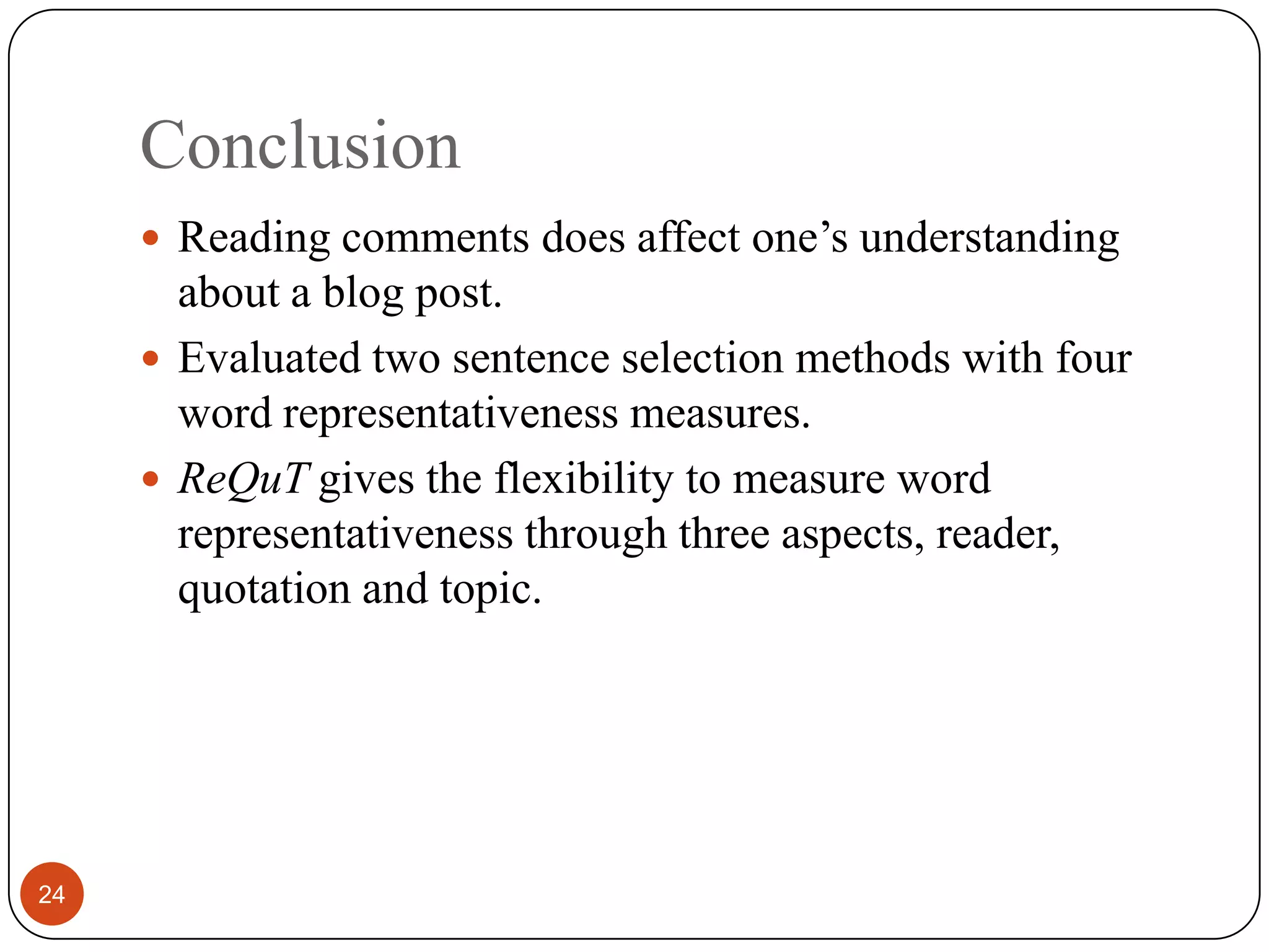 Conclusion24Reading commentsdoes affect one’s understanding about a blog post.Evaluated two sentence selection methods with four word representativeness measures.ReQuTgives the flexibility to measure word representativeness through three aspects, reader, quotation and topic.