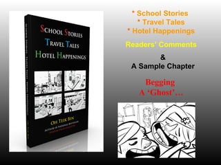 * School Stories 
* Travel Tales 
* Hotel Happenings 
Readers’ Comments 
& 
A Sample Chapter 
Begging 
A ‘Ghost’… 
 