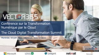 Conférence sur la Transformation
Numérique par le Cloud
The Cloud Digital Transformation Summit
Montréal, 16 juin 2016 – Montreal, June 16 2016
Présenté par
 