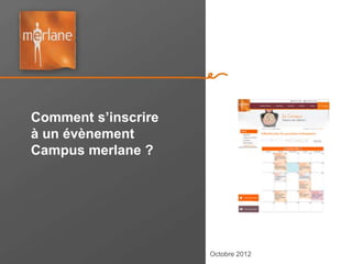 Comment s’inscrire
à un évènement
Campus merlane ?




                     Octobre 2012
 