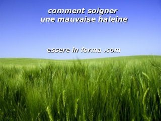 Page 1
comment soignercomment soigner
une mauvaise haleineune mauvaise haleine
essere in forma .comessere in forma .com
 