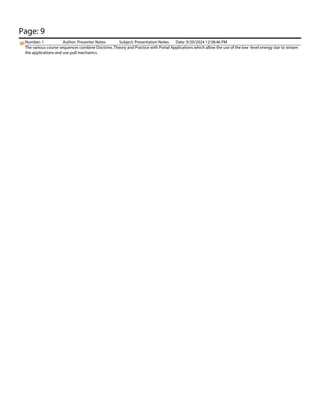 Page: 9
Number: 1 Author: Presenter Notes Subject: Presentation Notes Date: 9/20/2024 12:58:46 PM
The various course sequences combine Doctrine, Theory and Practice with Portal Applications which allow the use of the low -level energy star to stream
the applications and use pull mechanics.
 