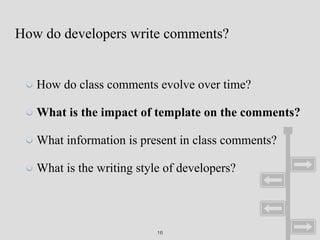 How do developers write comments?
How do class comments evolve over time?
What is the impact of template on the comments?
...