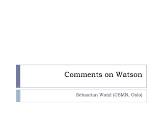 Comments on Watson
Sebastian Watzl (CSMN, Oslo)
 