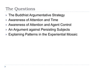 The Questions
 The Buddhist Argumentative Strategy
 Awareness of Attention and Time
 Awareness of Attention and Agent C...