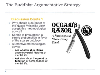 The Buddhist Argumentative Strategy
Discussion Points 1
 Why should a defender of
the Nyāyā-Vaiśeṣika view
accept this me...