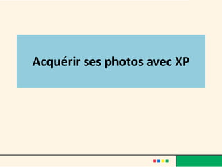 Acquérir ses photos avec XP
 