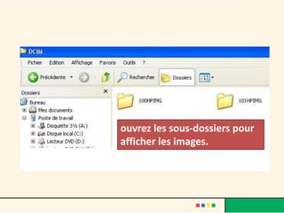 ouvrez les sous-dossiers pour
afficher les images.
 