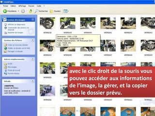 avec le clic droit de la souris vous
       pouvez accéder aux informations
       de l’image, la gérer, et la copier
       vers le dossier prévu.

Médiathèque de Lorient - 2009
 