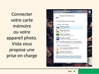 Connecter
  votre carte
   mémoire
    ou votre
appareil photo.
   Vista vous
 propose une
prise en charge

                  63
 