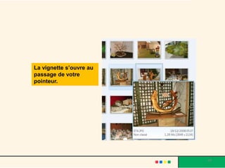 La vignette s’ouvre au
passage de votre
pointeur.




                         69
 