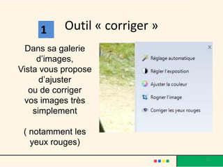 1     Outil « corriger »
  Dans sa galerie
     d’images,
Vista vous propose
      d’ajuster
   ou de corriger
 vos images très
    simplement

 ( notamment les
   yeux rouges)
                                73
 