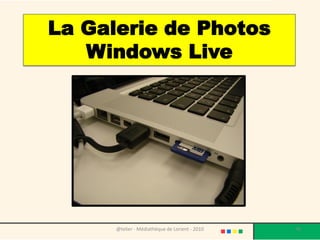 La Galerie de Photos
   Windows Live




      @telier - Médiathèque de Lorient - 2010   76
 