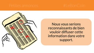Petites annonces #LeBonCoin 
Nous vous serions 
reconnaissants de bien 
vouloir diffuser cette 
information dans votre 
support. 
 