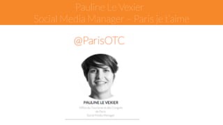 Pauline Le Vexier 
Social Media Manager – Paris je t’aime 
 