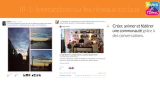 III-1- Interactions sur les réseaux sociaux 
" Créer, animer et fédérer 
une communauté grâce à 
des conversations. 
 