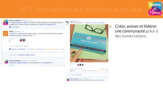 III-1- Interactions sur les réseaux sociaux 
" Créer, animer et fédérer 
une communauté grâce à 
des conversations. 
 