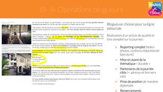 III- 4- Opérations blogueurs 
Blogueuse choisie pour sa ligne 
éditoriale 
Réalisation d’un article de qualité et 
très complet sur la journée : 
" Reporting complet (belles 
photos, contenu rédactionnel 
bien écrit) 
" Mise en avant de la 
thématique « durable » 
" Partenaires de la journée 
cités (+ adresse et lien vers 
site) 
" Prise de position de manière 
diplomate 
" Remerciements 
 