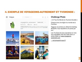 4. EXEMPLE DE VOYAGEONS-AUTREMENT ET TV5MONDE :
35
Challenge Photo
« Un Tour Du Monde du Tourisme Durable »
Chaque mois un...