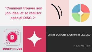 Estelle DUMONT & Christelle LEBEAU
24 février 2022 - 12:45
”Comment trouver son
job ideal et se réaliser
spécial DISC ?”
 