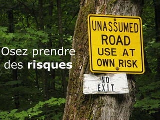 Osez prendre
des risques
 