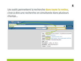 Les outils permettent la recherche dans toute la notice,
c'est-à-dire une recherche en simultanée dans plusieurs
champs…
4
 