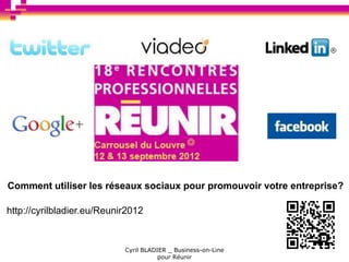 Comment utiliser les réseaux sociaux pour promouvoir votre entreprise?

http://cyrilbladier.eu/Reunir2012


                            Cyril BLADIER _ Business-on-Line
                                       pour Réunir
 