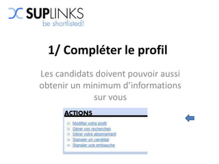 1/ Compléter le profil
Les candidats doivent pouvoir aussi
obtenir un minimum d’informations
             sur vous
 
