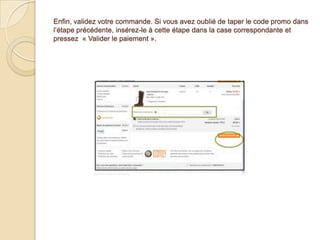 Enfin, validez votre commande. Si vous avez oublié de taper le code promo dans
l’étape précédente, insérez-le à cette étape dans la case correspondante et
pressez « Valider le paiement ».
 