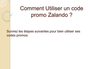Comment Utiliser un code
promo Zalando ?
Suivrez les étapes suivantes pour bien utiliser ses
codes promos:
 