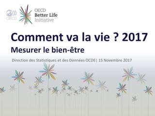 Comment va la vie ? 2017
Mesurer le bien-être
Direction des Statistiques et des Données OCDE| 15 Novembre 2017
 