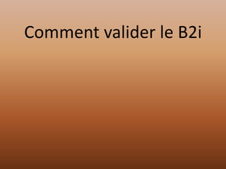 Comment valider le B2i
 