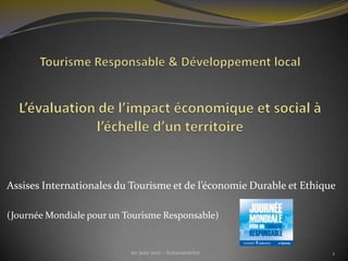 Assises Internationales du Tourisme et de l’économie Durable et Ethique

(Journée Mondiale pour un Tourisme Responsable)


                           1er juin 2012 - Antananarivo               1
 