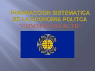 TRANSACCION SISTEMATICA
DE LA ECONOMIA POLITCA
“COMMON WEALTH”
 