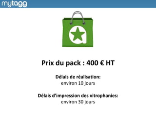 Prix du pack : 400 € HT
Délais de réalisation:
environ 10 jours
Délais d’impression des vitrophanies:
environ 30 jours
 