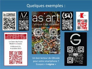 Quelques exemples :
Un bon lecteur de QRcode
pour votre smartphone ?
Essayez « i-nigma »
 