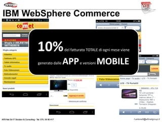 IBM WebSphere Commerce
10%del fatturato TOTALE di ogni mese viene
generato dalle APPe versioni MOBILE
10%del fatturato TOTALE di ogni mese viene
generato dalle APPe versioni MOBILE
 