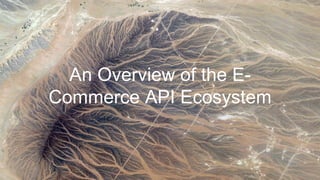 An Overview of the E-
Commerce API Ecosystem
 