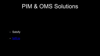 PIM & OMS Solutions
• Salsify
• fulfil.io
 