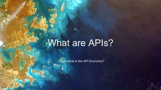 … and what is the API Economy?
What are APIs?
 