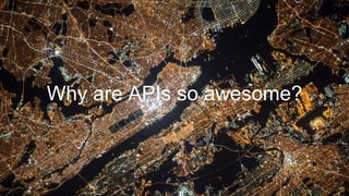 Why are APIs so awesome?
 