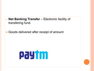  Net Banking Transfer – Electronic facility of
transfering fund.
Goods delivered after receipt of amount