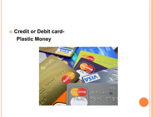  Credit or Debit card-
Plastic Money