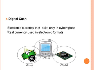  Digital Cash
Electronic currency that exist only in cyberspace
Real currency used in electronic formats