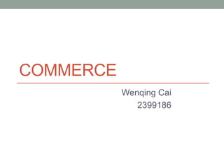 COMMERCE
Wenqing Cai
2399186
 
