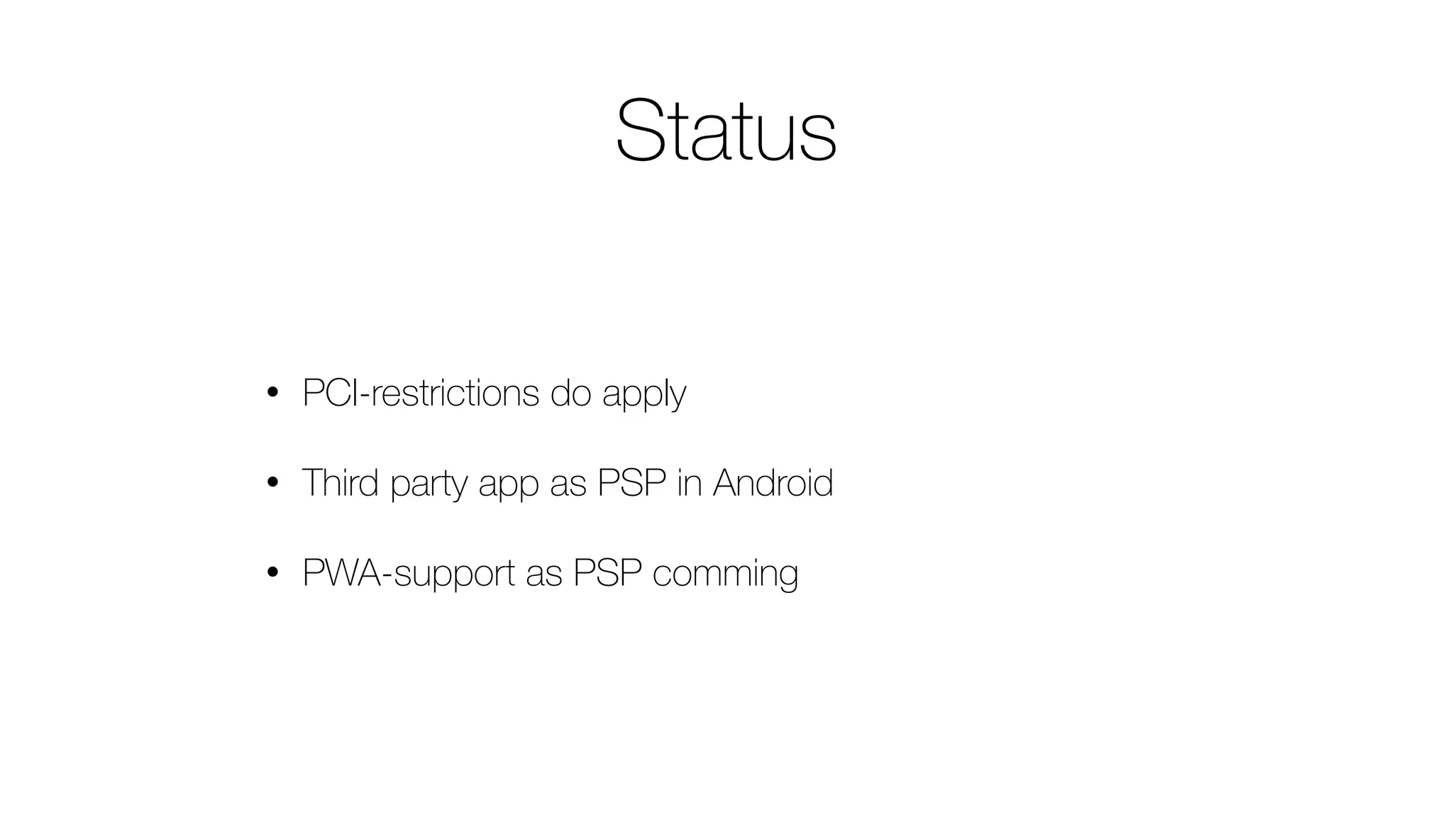 Status
• PCI-restrictions do apply
• Third party app as PSP in Android
• PWA-support as PSP comming
 
